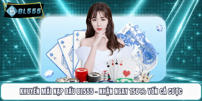 Khuyến Mãi Nạp Đầu BL555 - Nhận Ngay 150% Vốn Cá Cược