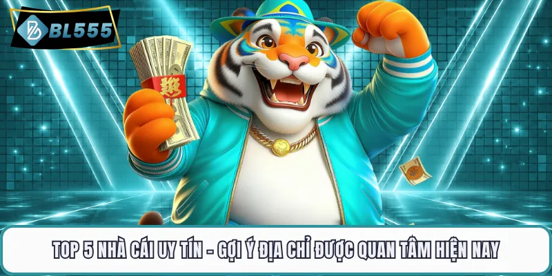 Top 5 Nhà Cái Uy Tín - Gợi Ý Địa Chỉ Được Quan Tâm Hiện Nay